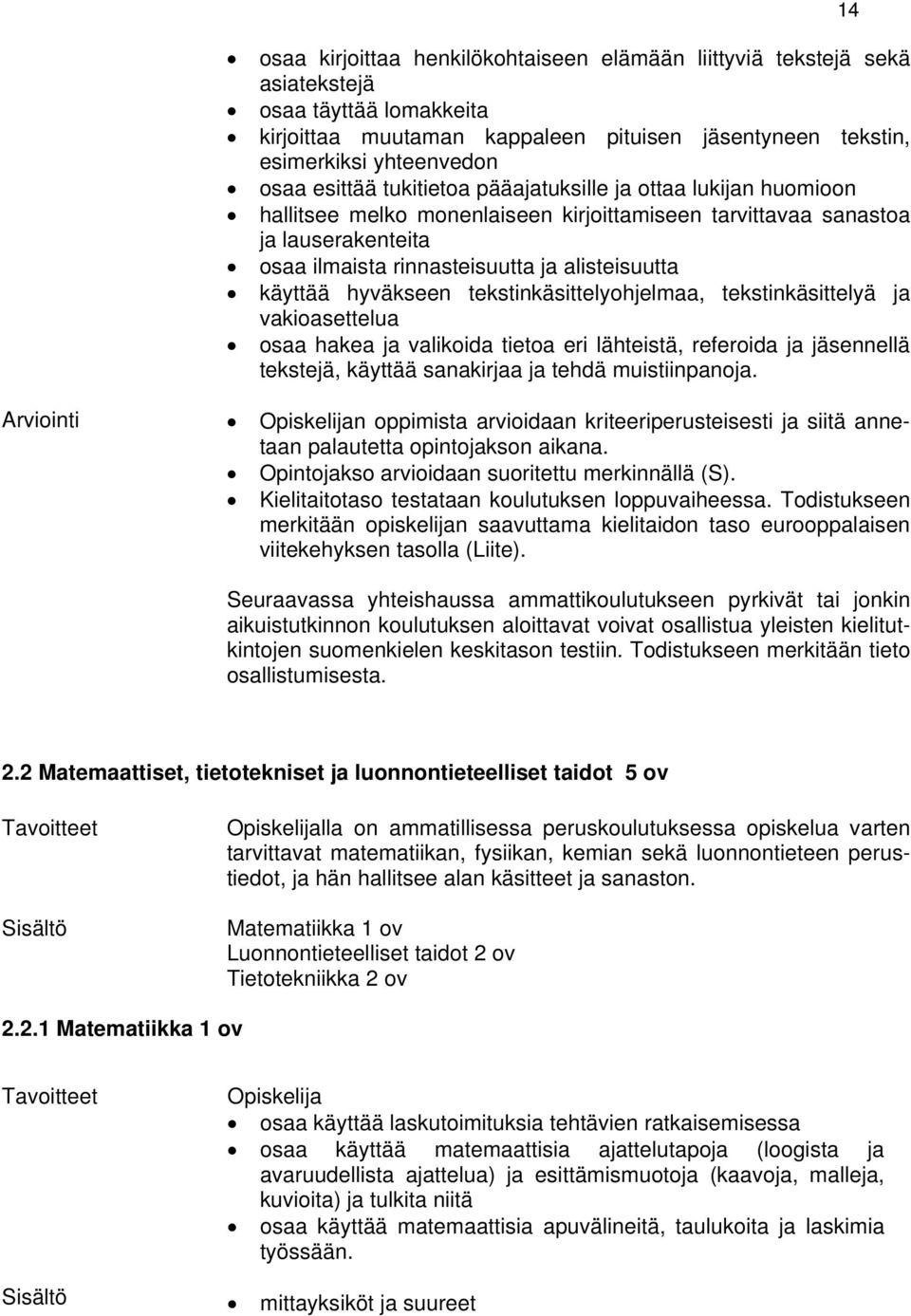 hyväkseen tekstinkäsittelyohjelmaa, tekstinkäsittelyä ja vakioasettelua osaa hakea ja valikoida tietoa eri lähteistä, referoida ja jäsennellä tekstejä, käyttää sanakirjaa ja tehdä muistiinpanoja.