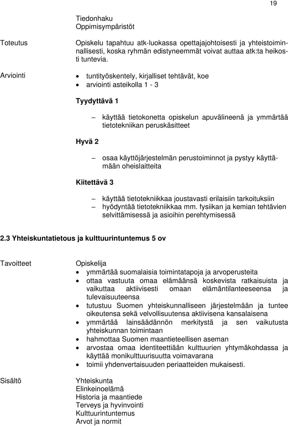 käyttöjärjestelmän perustoiminnot ja pystyy käyttämään oheislaitteita Kiitettävä 3 käyttää tietotekniikkaa joustavasti erilaisiin tarkoituksiin hyödyntää tietotekniikkaa mm.