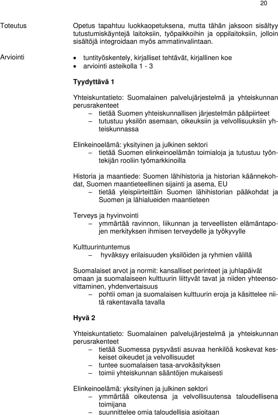 yhteiskunnallisen järjestelmän pääpiirteet tutustuu yksilön asemaan, oikeuksiin ja velvollisuuksiin yhteiskunnassa Elinkeinoelämä: yksityinen ja julkinen sektori tietää Suomen elinkeinoelämän