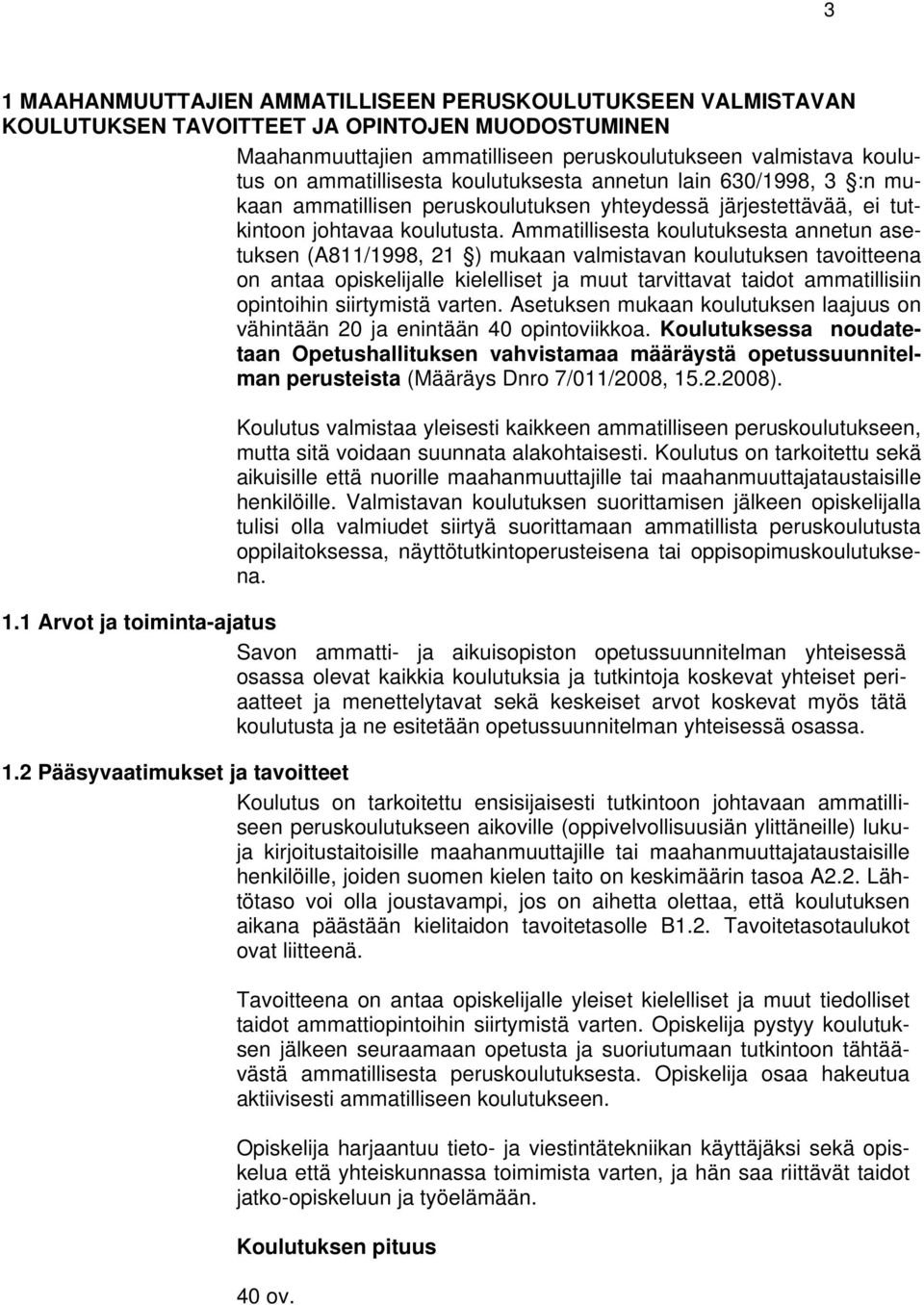 Ammatillisesta koulutuksesta annetun asetuksen (A811/1998, 21 ) mukaan valmistavan koulutuksen tavoitteena on antaa opiskelijalle kielelliset ja muut tarvittavat taidot ammatillisiin opintoihin