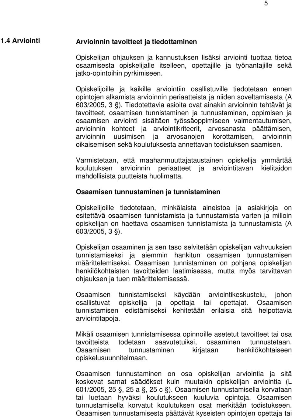 Tiedotettavia asioita ovat ainakin arvioinnin tehtävät ja tavoitteet, osaamisen tunnistaminen ja tunnustaminen, oppimisen ja osaamisen arviointi sisältäen työssäoppimiseen valmentautumisen,