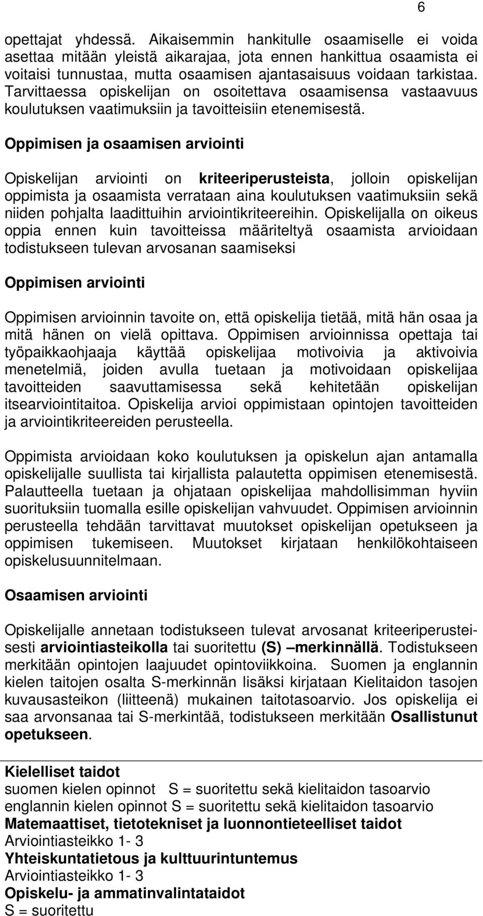 Oppimisen ja osaamisen arviointi n arviointi on kriteeriperusteista, jolloin opiskelijan oppimista ja osaamista verrataan aina koulutuksen vaatimuksiin sekä niiden pohjalta laadittuihin