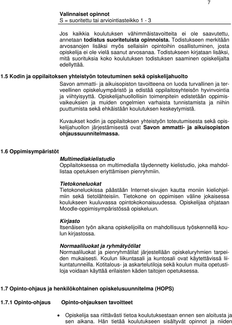 Todistukseen kirjataan lisäksi, mitä suorituksia koko koulutuksen todistuksen saaminen opiskelijalta edellyttää. 1.