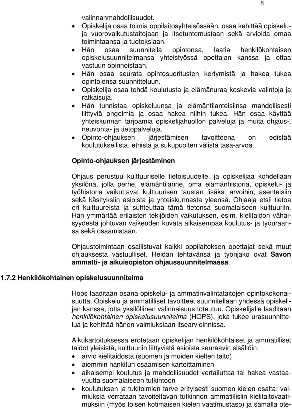 Hän osaa seurata opintosuoritusten kertymistä ja hakea tukea opintojensa suunnitteluun. osaa tehdä koulutusta ja elämänuraa koskevia valintoja ja ratkaisuja.