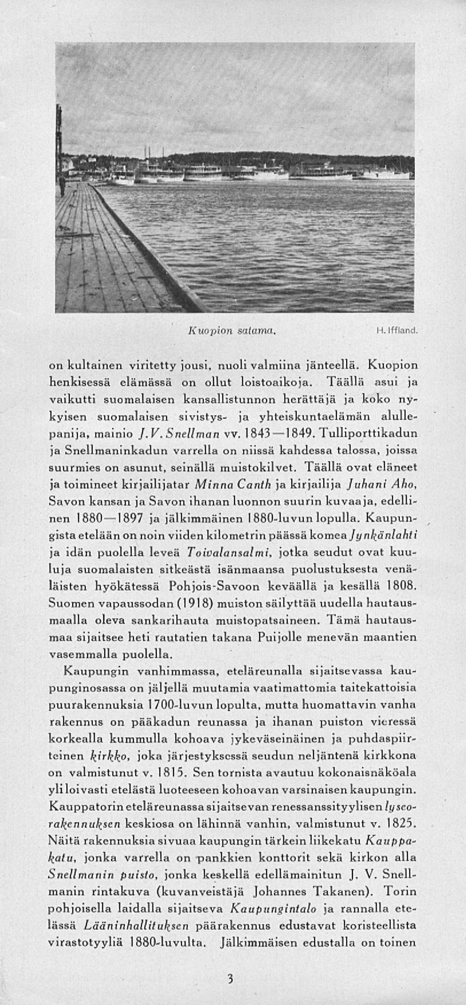 1843 Tulliporttikadun ja Snellmaninkadun varrella on niissä kahdessa talossa, joissa suurmies on asunut, seinällä muistokilvet.