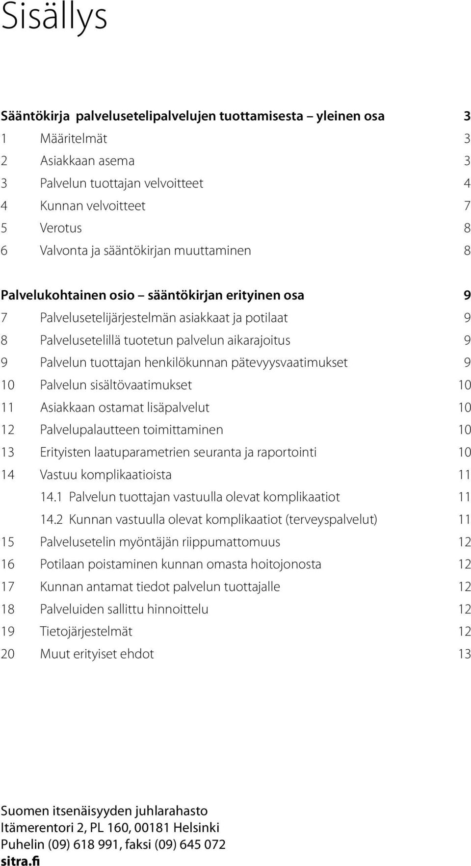 tuottajan henkilökunnan pätevyysvaatimukset 9 10 Palvelun sisältövaatimukset 10 11 Asiakkaan ostamat lisäpalvelut 10 12 Palvelupalautteen toimittaminen 10 13 Erityisten laatuparametrien seuranta ja