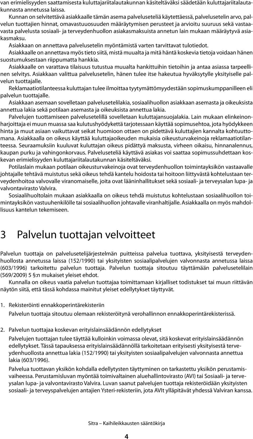 vastaavasta palvelusta sosiaali- ja terveydenhuollon asiakasmaksuista annetun lain mukaan määräytyvä asiakasmaksu. Asiakkaan on annettava palvelusetelin myöntämistä varten tarvittavat tulotiedot.