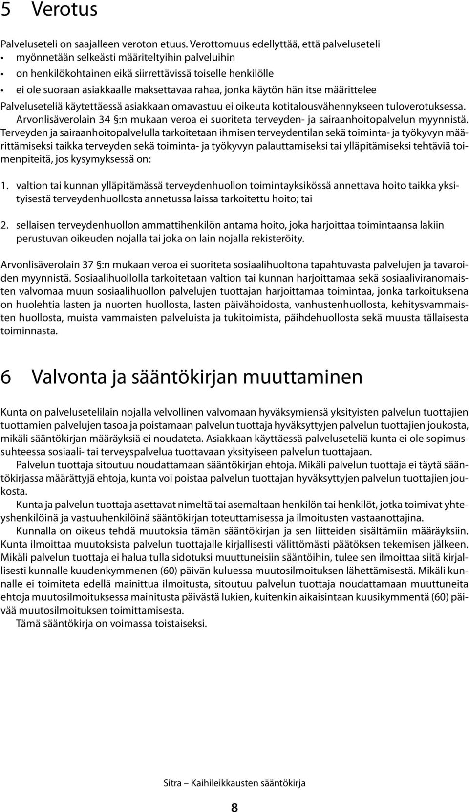 jonka käytön hän itse määrittelee Palveluseteliä käytettäessä asiakkaan omavastuu ei oikeuta kotitalousvähennykseen tuloverotuksessa.