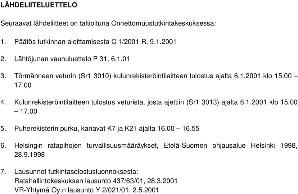 Kulunrekisteröintilaitteen tulostus veturista, josta ajettiin (Sr1 3013) ajalta 6.1.2001 klo 15.00 17.00 5. Puherekisterin purku, kanavat K7 ja K21 ajalta 16.00 16.55 6.