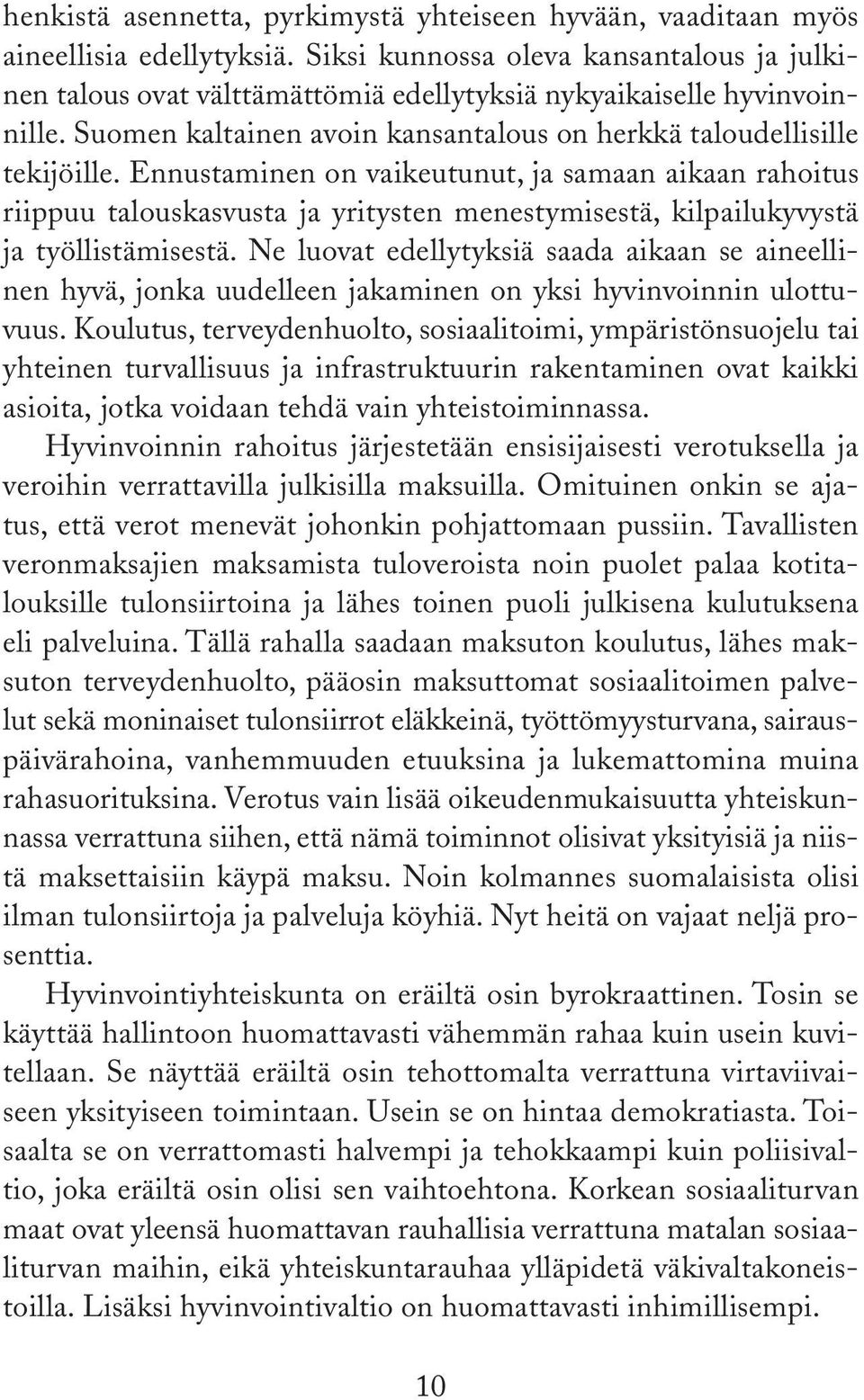 Ennustaminen on vaikeutunut, ja samaan aikaan rahoitus riippuu talouskasvusta ja yritysten menestymisestä, kilpailukyvystä ja työllistämisestä.