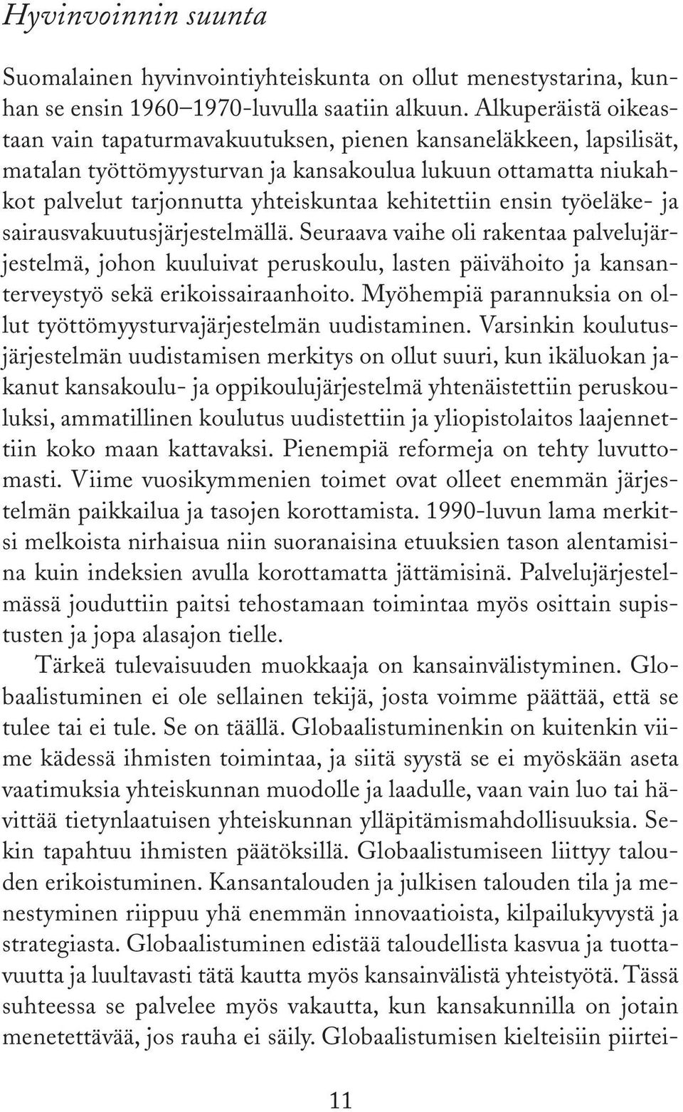 ensin työeläke- ja sairausvakuutusjärjestelmällä. Seuraava vaihe oli rakentaa palvelujärjestelmä, johon kuuluivat peruskoulu, lasten päivähoito ja kansanterveystyö sekä erikoissairaanhoito.