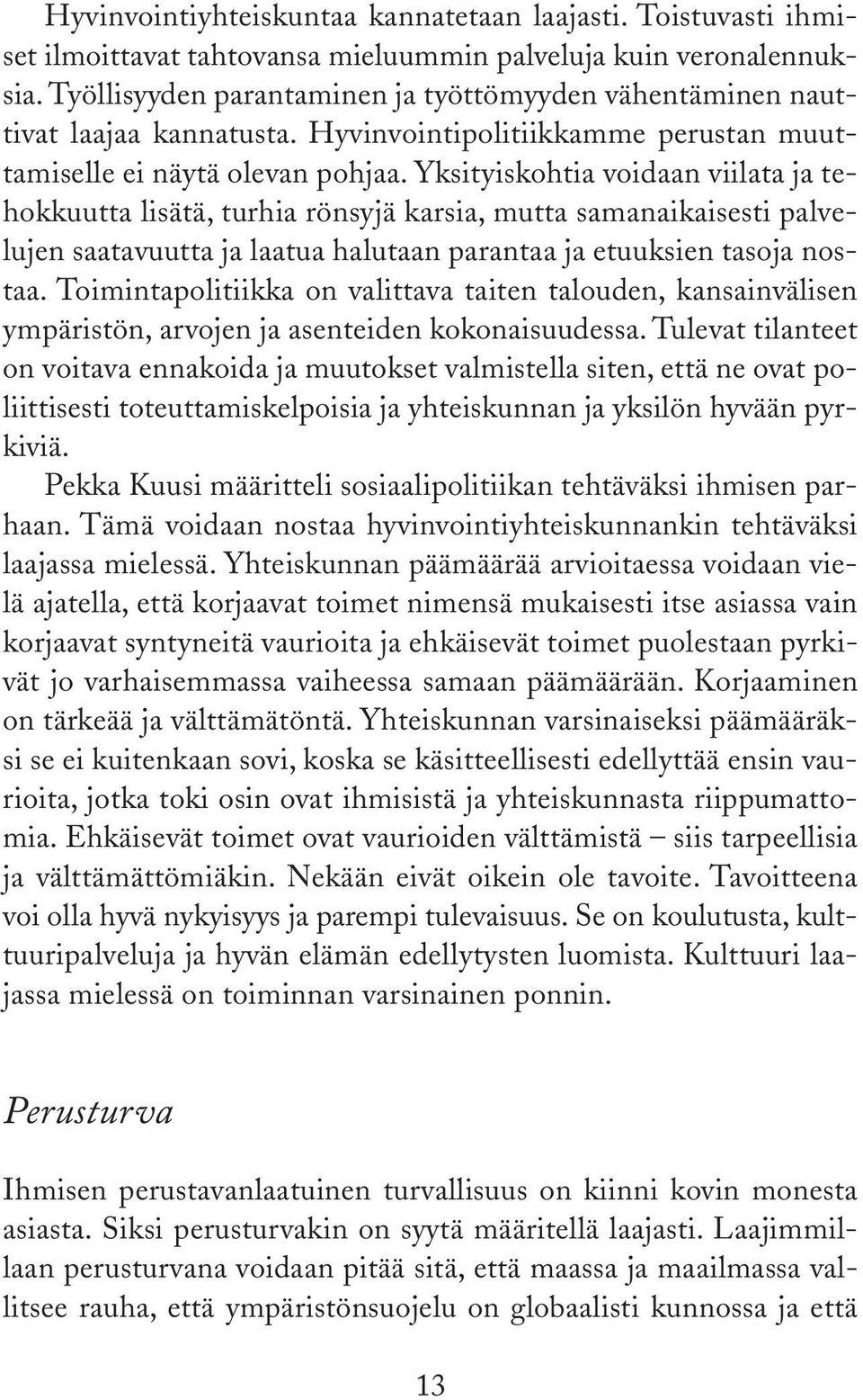 Yksityiskohtia voidaan viilata ja tehokkuutta lisätä, turhia rönsyjä karsia, mutta samanaikaisesti palvelujen saatavuutta ja laatua halutaan parantaa ja etuuksien tasoja nostaa.