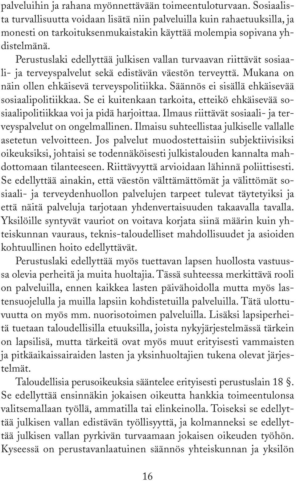 Perustuslaki edellyttää julkisen vallan turvaavan riittävät sosiaali- ja terveyspalvelut sekä edistävän väestön terveyttä. Mukana on näin ollen ehkäisevä terveyspolitiikka.