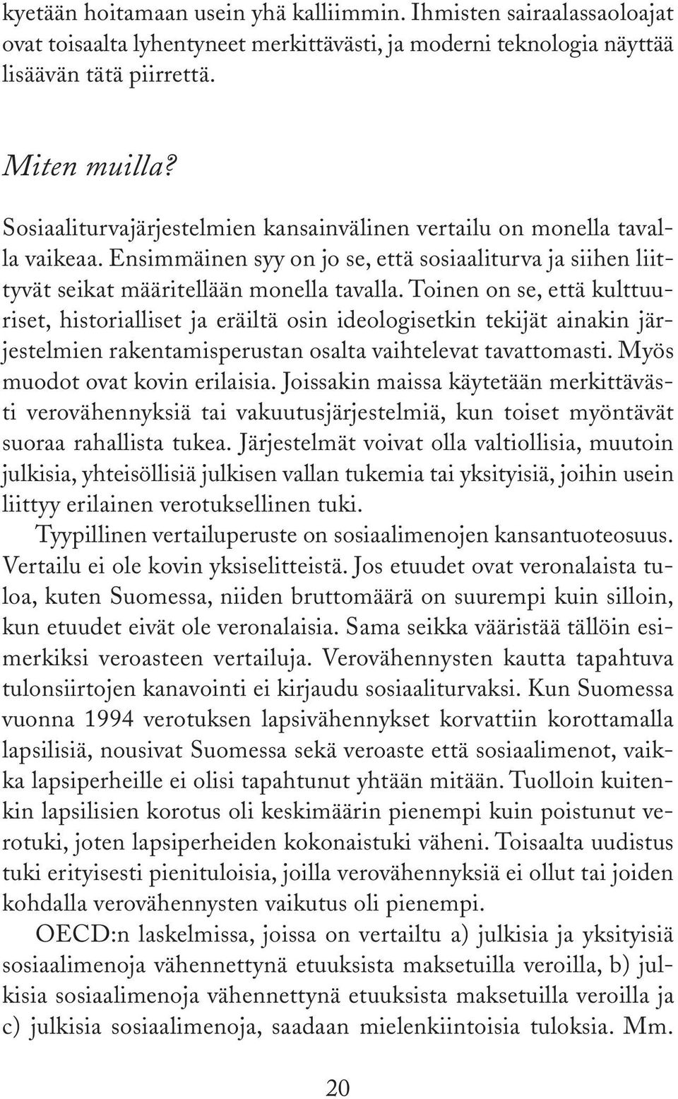 Toinen on se, että kulttuuriset, historialliset ja eräiltä osin ideologisetkin tekijät ainakin järjestelmien rakentamisperustan osalta vaihtelevat tavattomasti. Myös muodot ovat kovin erilaisia.