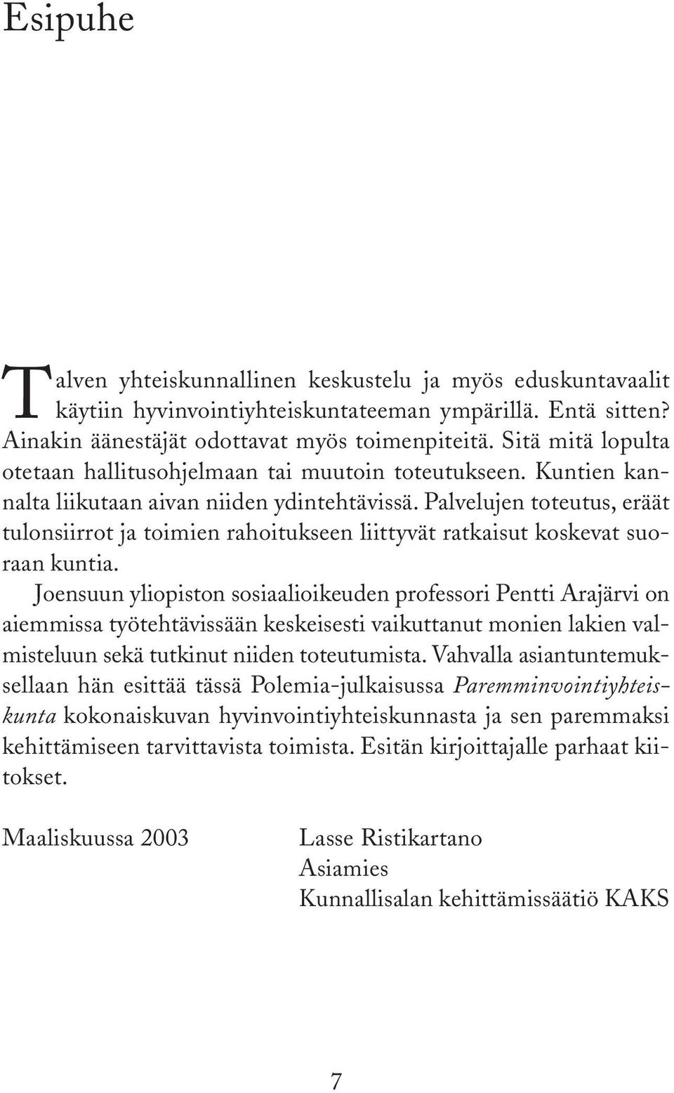 Palvelujen toteutus, eräät tulonsiirrot ja toimien rahoitukseen liittyvät ratkaisut koskevat suoraan kuntia.