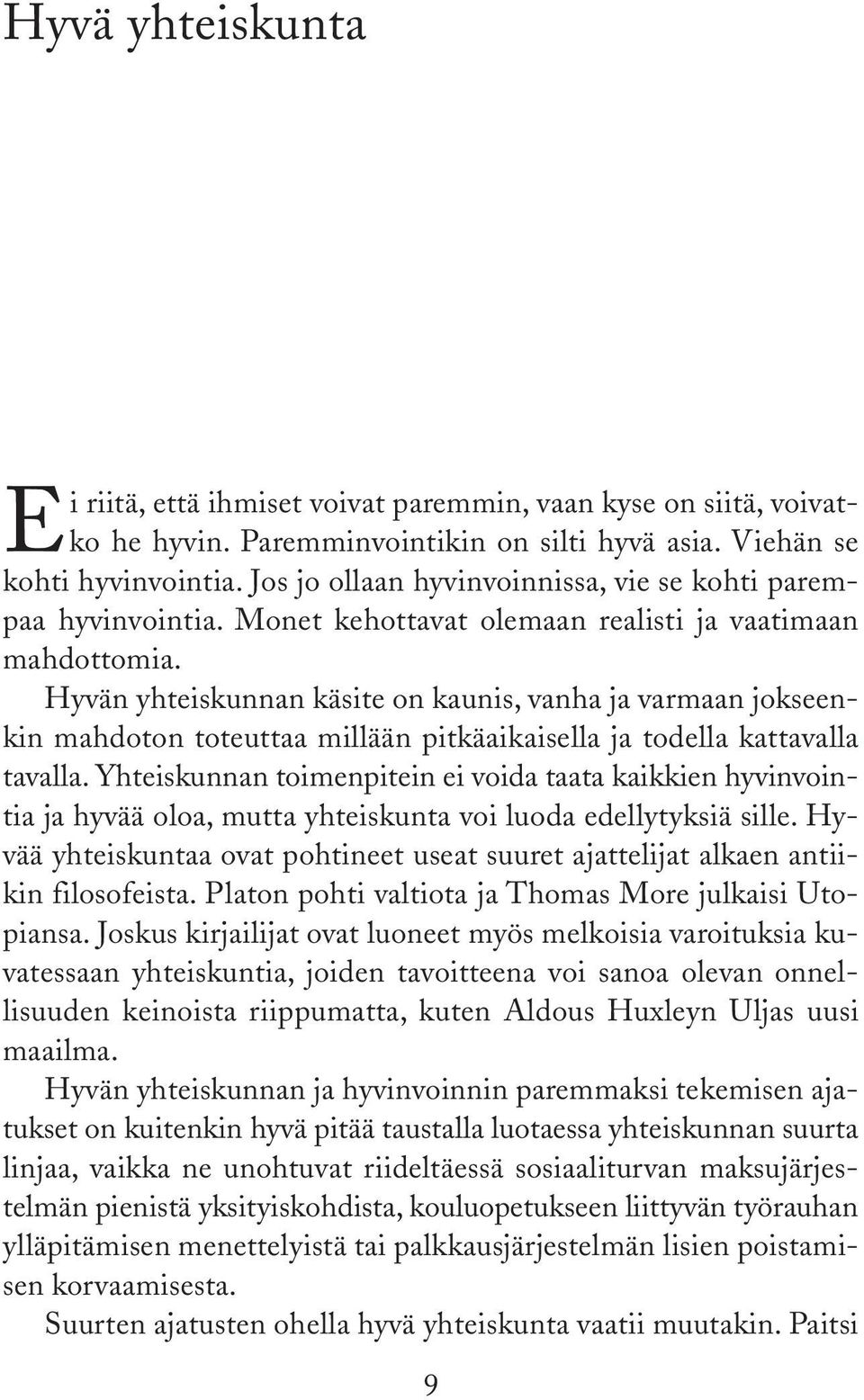 Hyvän yhteiskunnan käsite on kaunis, vanha ja varmaan jokseenkin mahdoton toteuttaa millään pitkäaikaisella ja todella kattavalla tavalla.