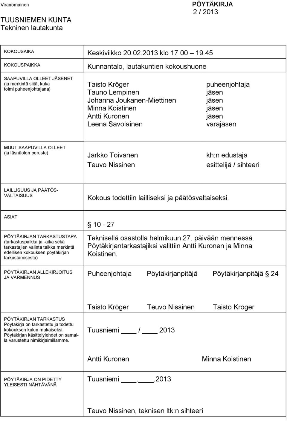 Antti Kuronen Leena Savolainen puheenjohtaja jäsen jäsen jäsen jäsen varajäsen MUUT SAAPUVILLA OLLEET (ja läsnäolon peruste) Jarkko Toivanen Teuvo Nissinen kh:n edustaja esittelijä / sihteeri