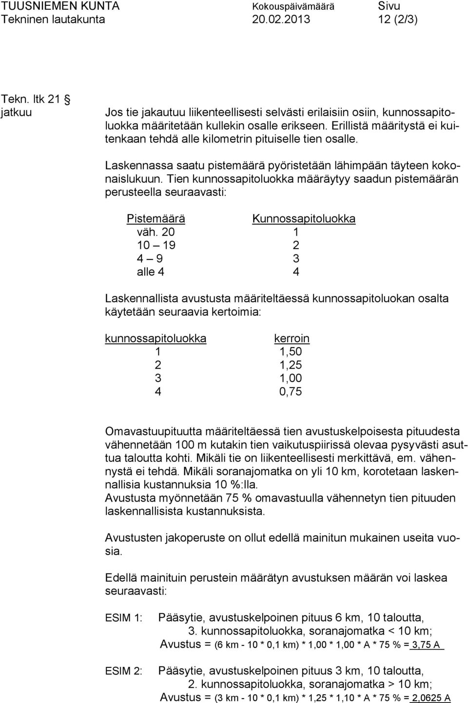 Tien kunnossapitoluokka määräytyy saadun pistemäärän perusteella seuraavasti: Pistemäärä Kunnossapitoluokka väh.