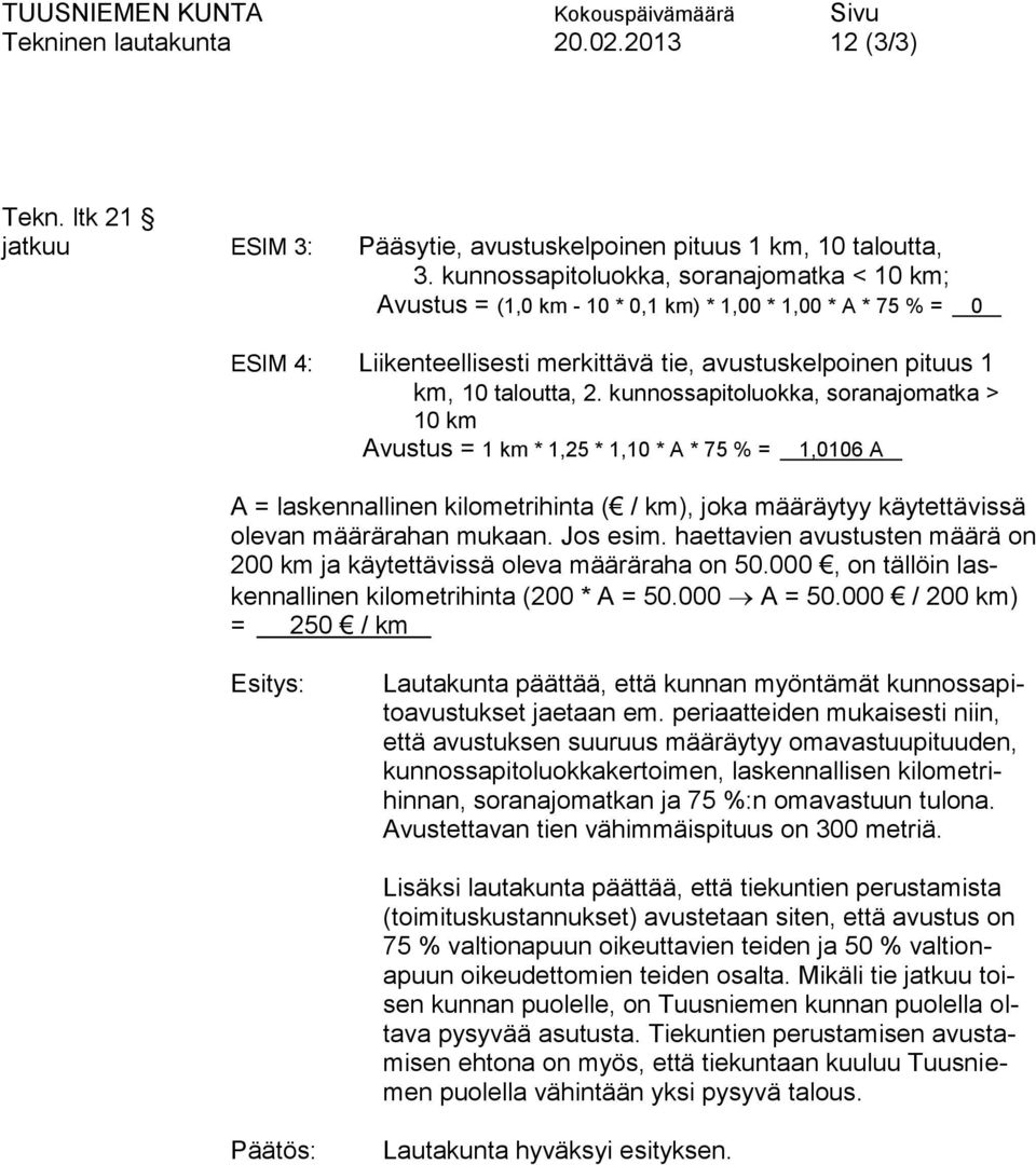 kunnossapitoluokka, soranajomatka > 10 km Avustus = 1 km * 1,25 * 1,10 * A * 75 % = 1,0106 A A = laskennallinen kilometrihinta ( / km), joka määräytyy käytettävissä olevan määrärahan mukaan. Jos esim.