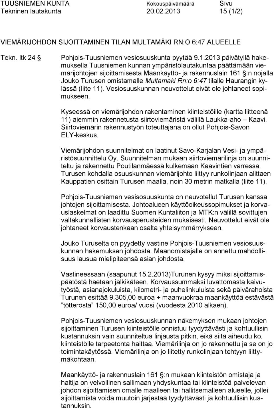 päättämään viemärijohtojen sijoittamisesta Maankäyttö- ja rakennuslain 161 :n nojalla Jouko Turusen omistamalle Multamäki Rn:o 6:47 tilalle Haurangin kylässä (liite 11).