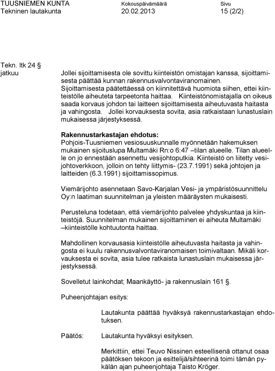 Kiinteistönomistajalla on oikeus saada korvaus johdon tai laitteen sijoittamisesta aiheutuvasta haitasta ja vahingosta.