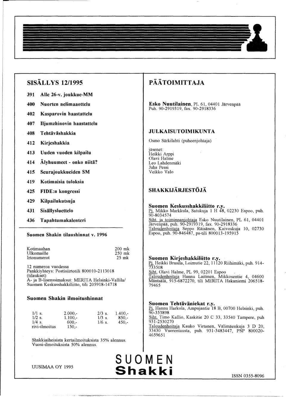 415 Seurajoukkueiden SM 419 Kotimaisia tuloksia 425 FIDE:n kongressi 429 Kilpailukutsuja 431 Sisällysluettelo 436 Tapahtumakalenteri Suomen Shakin tilaushinnat v.