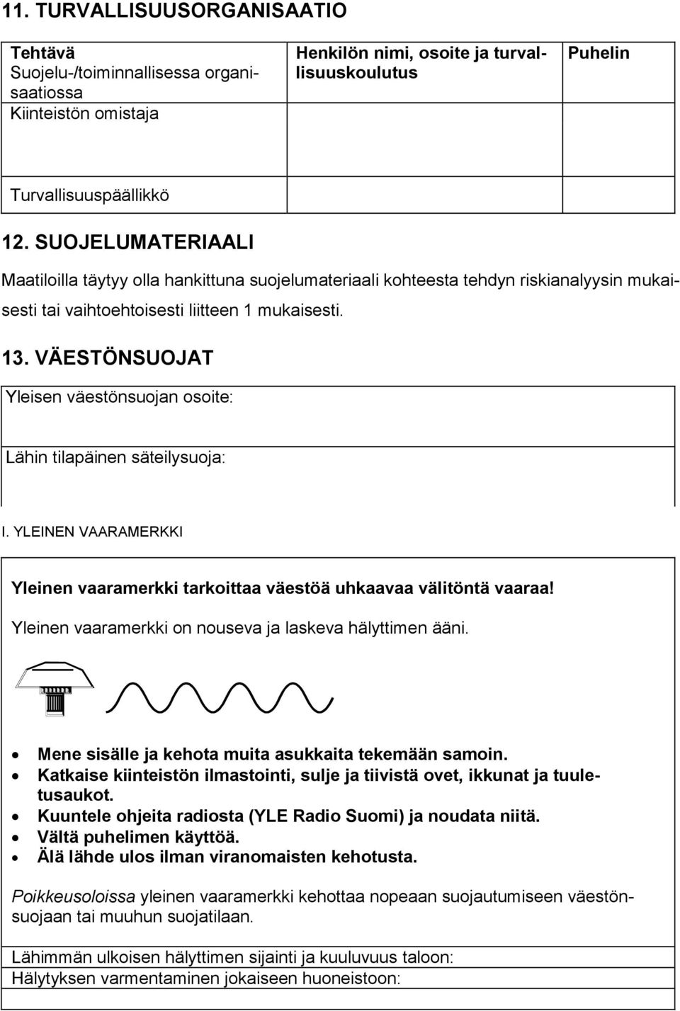 VÄESTÖNSUOJAT Yleisen väestönsuojan osoite: Lähin tilapäinen säteilysuoja: I. YLEINEN VAARAMERKKI Yleinen vaaramerkki tarkoittaa väestöä uhkaavaa välitöntä vaaraa!