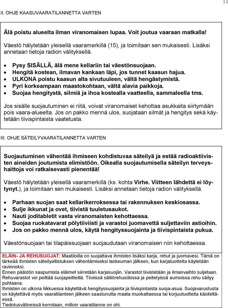 ULKONA poistu kaasun alta sivutuuleen, vältä hengästymistä. Pyri korkeampaan maastokohtaan, vältä alavia paikkoja. Suojaa hengitystä, silmiä ja ihoa kostealla vaatteella, sammaleella tms.