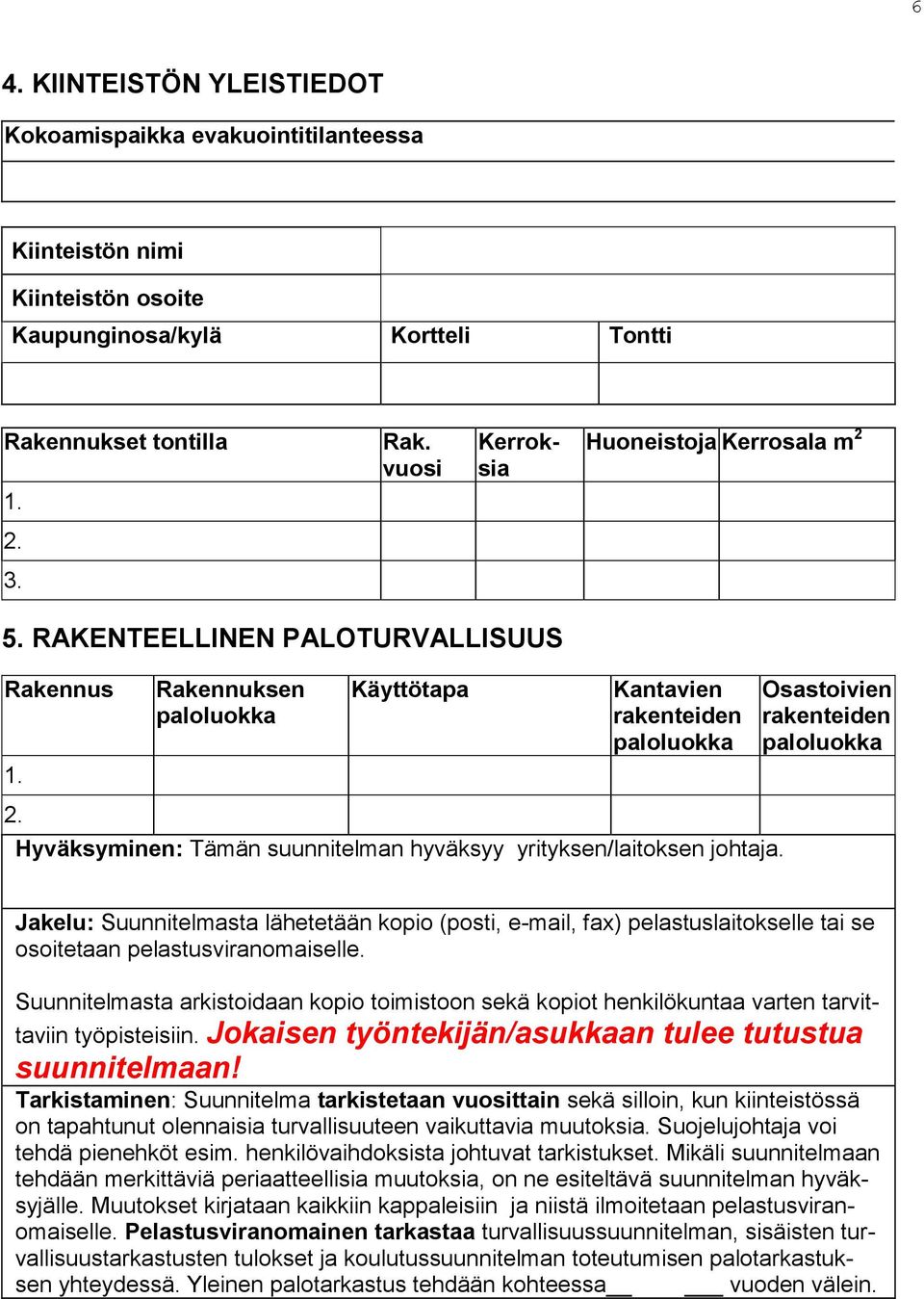 Osastoivien rakenteiden paloluokka Jakelu: Suunnitelmasta lähetetään kopio (posti, e-mail, fax) pelastuslaitokselle tai se osoitetaan pelastusviranomaiselle.