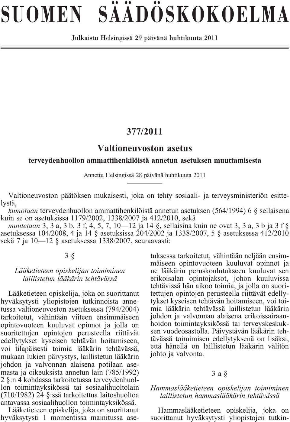 sellaisena kuin se on asetuksissa 1179/2002, 1338/2007 ja 412/2010, sekä muutetaan 3, 3 a, 3 b, 3 f, 4, 5, 7, 10 12 ja 14, sellaisina kuin ne ovat 3, 3 a, 3 b ja 3 f asetuksessa 104/2008, 4 ja 14