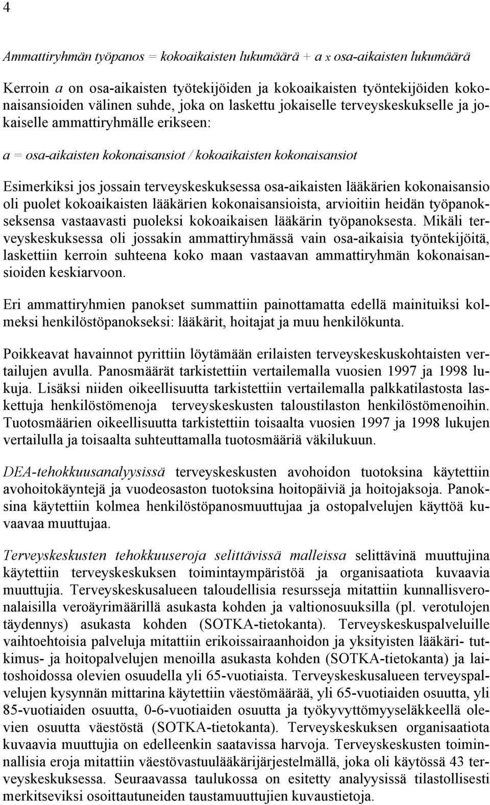 terveyskeskuksessa osa-aikaisten lääkärien kokonaisansio oli puolet kokoaikaisten lääkärien kokonaisansioista, arvioitiin heidän työpanokseksensa vastaavasti puoleksi kokoaikaisen lääkärin