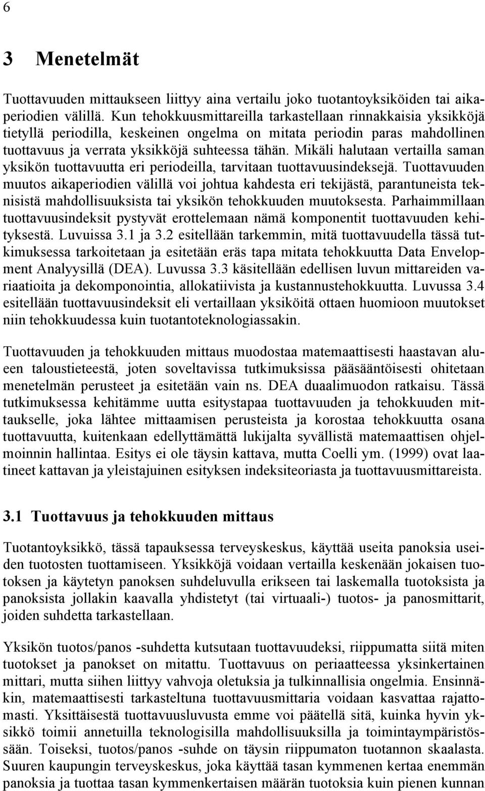 Mikäli halutaan vertailla saman yksikön tuottavuutta eri periodeilla, tarvitaan tuottavuusindeksejä.