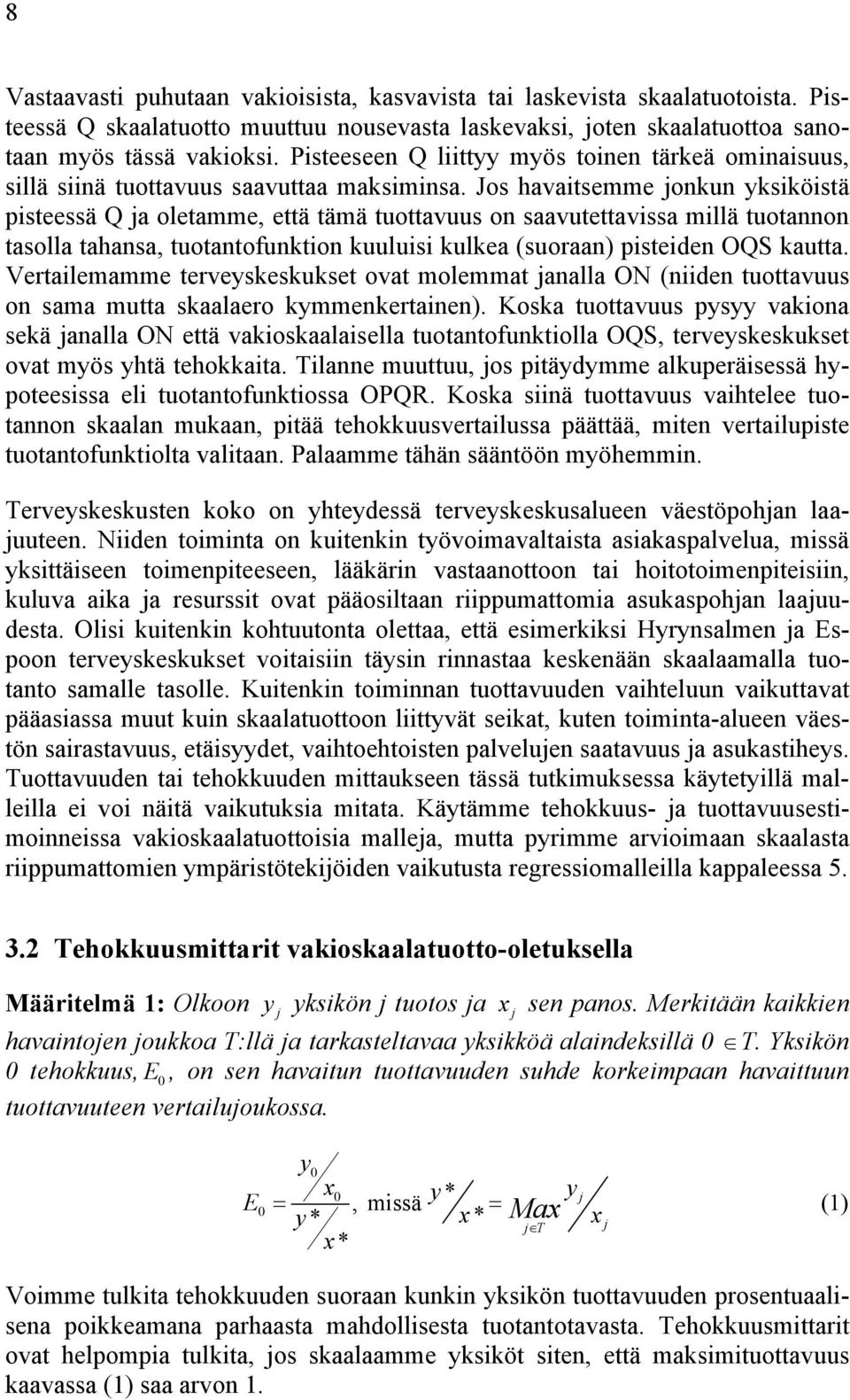 Jos havaitsemme jonkun yksiköistä pisteessä Q ja oletamme, että tämä tuottavuus on saavutettavissa millä tuotannon tasolla tahansa, tuotantofunktion kuuluisi kulkea (suoraan) pisteiden OQS kautta.