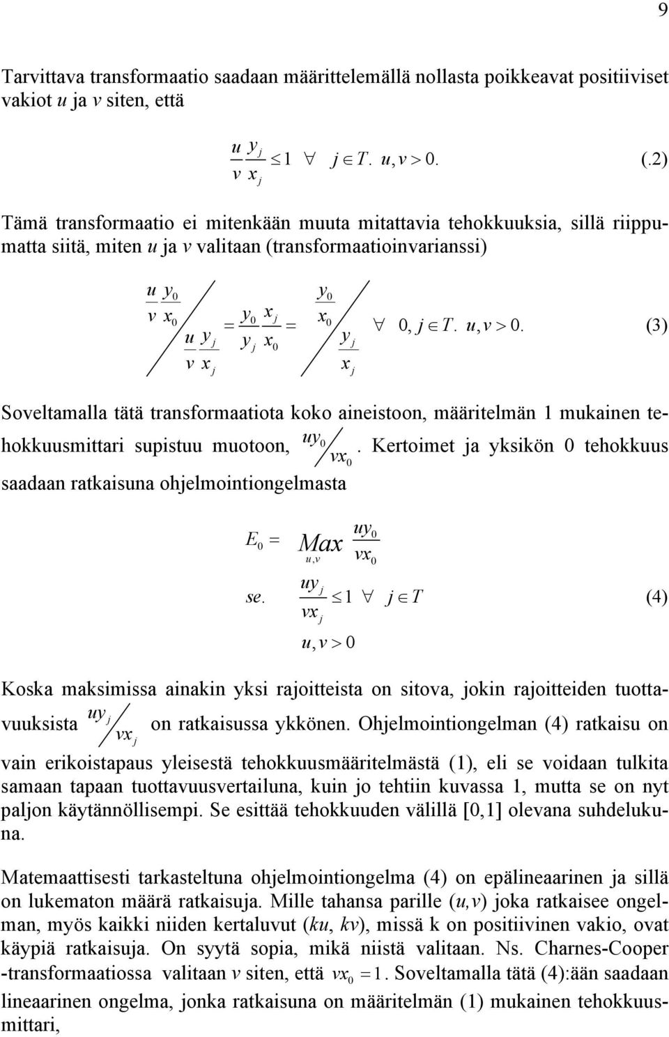 u, v> 0. yj (3) x j Soveltamalla tätä transformaatiota koko aineistoon, määritelmän 1 mukainen tehokkuusmittari supistuu muotoon, 0.