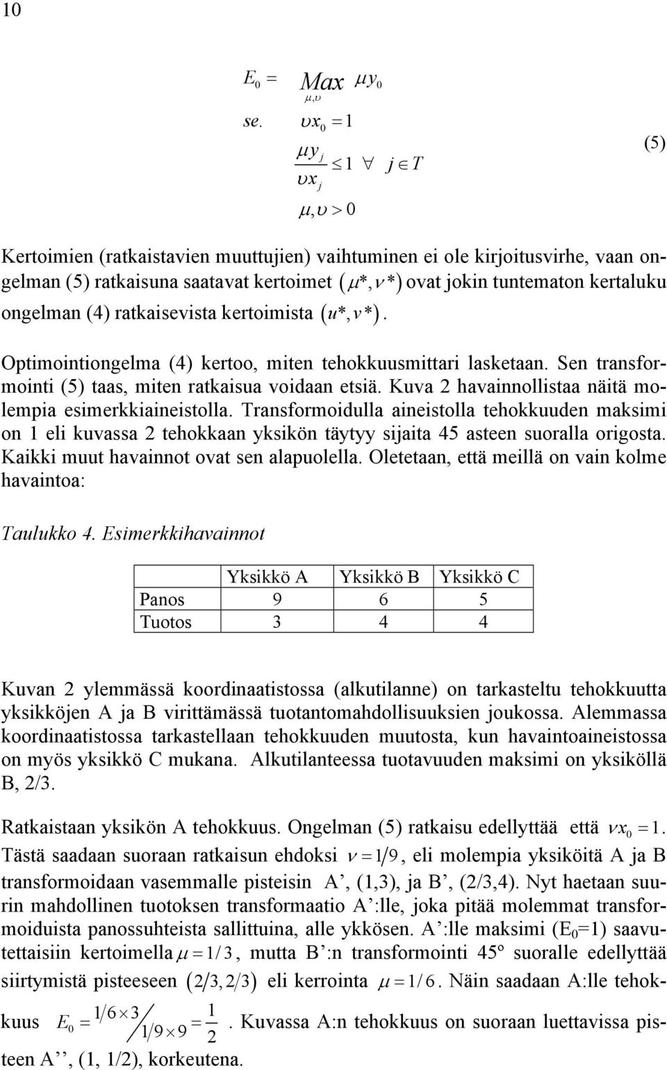 kertoimet ( ) ongelman (4) ratkaisevista kertoimista ( u*, v *). Optimointiongelma (4) kertoo, miten tehokkuusmittari lasketaan. Sen transformointi (5) taas, miten ratkaisua voidaan etsiä.