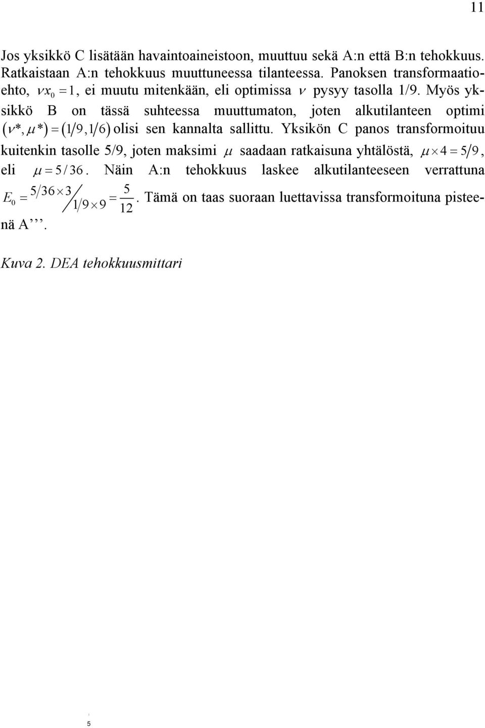 Myös yksikkö B on tässä suhteessa muuttumaton, joten alkutilanteen optimi ν *, µ * = 1 9,1 6 olisi sen kannalta sallittu.