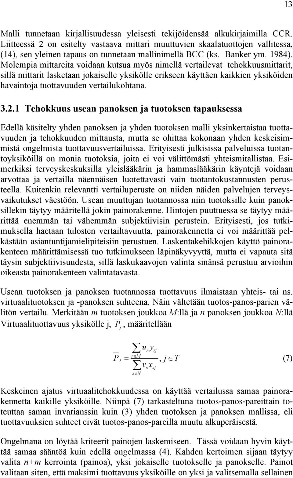 Molempia mittareita voidaan kutsua myös nimellä vertailevat tehokkuusmittarit, sillä mittarit lasketaan jokaiselle yksikölle erikseen käyttäen kaikkien yksiköiden havaintoja tuottavuuden