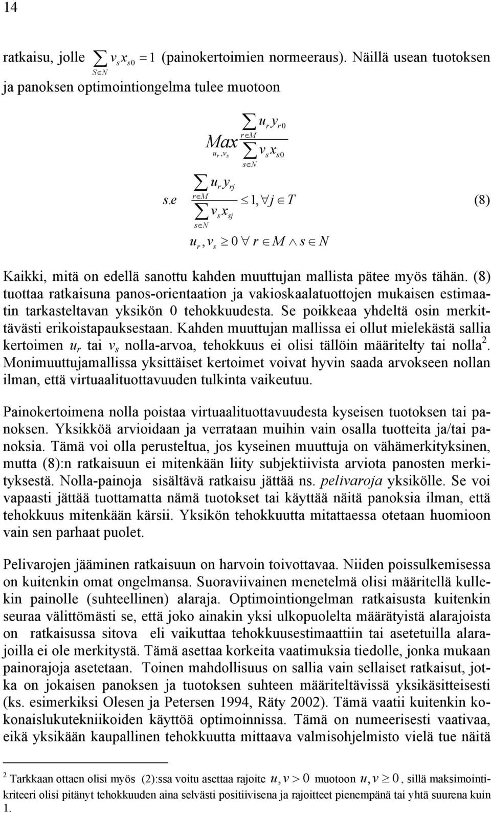 (8) tuottaa ratkaisuna panos-orientaation ja vakioskaalatuottojen mukaisen estimaatin tarkasteltavan yksikön 0 tehokkuudesta. Se poikkeaa yhdeltä osin merkittävästi erikoistapauksestaan.