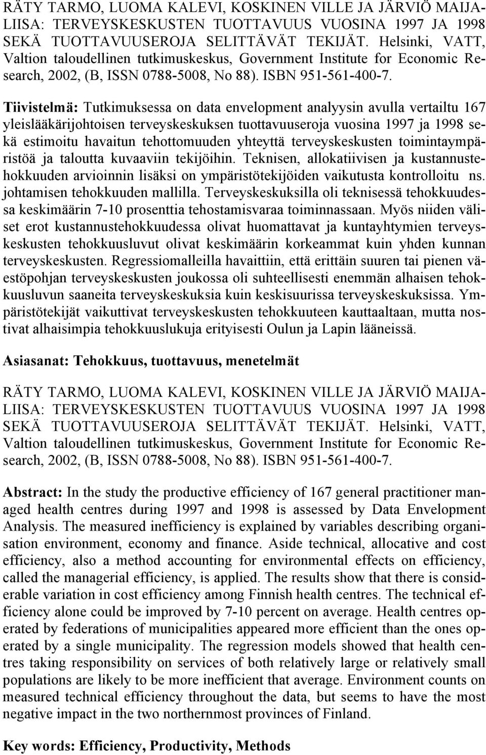 Tiivistelmä: Tutkimuksessa on data envelopment analyysin avulla vertailtu 167 yleislääkärijohtoisen terveyskeskuksen tuottavuuseroja vuosina 1997 ja 1998 sekä estimoitu havaitun tehottomuuden