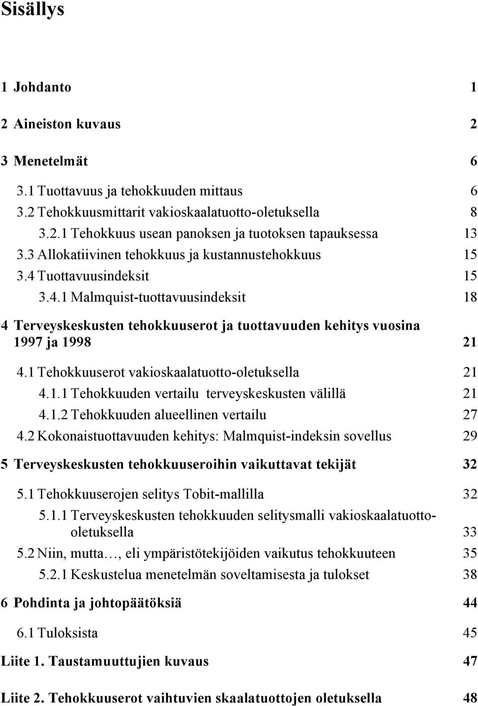 1 Tehokkuuserot vakioskaalatuotto-oletuksella 21 4.1.1 Tehokkuuden vertailu terveyskeskusten välillä 21 4.1.2 Tehokkuuden alueellinen vertailu 27 4.