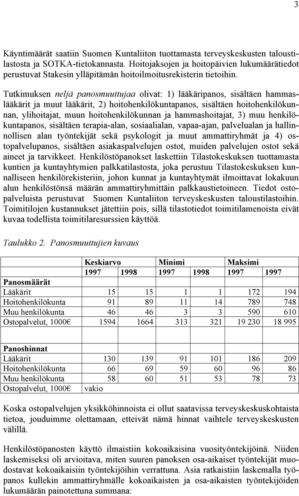 Tutkimuksen neljä panosmuuttujaa olivat: 1) lääkäripanos, sisältäen hammaslääkärit ja muut lääkärit, 2) hoitohenkilökuntapanos, sisältäen hoitohenkilökunnan, ylihoitajat, muun hoitohenkilökunnan ja