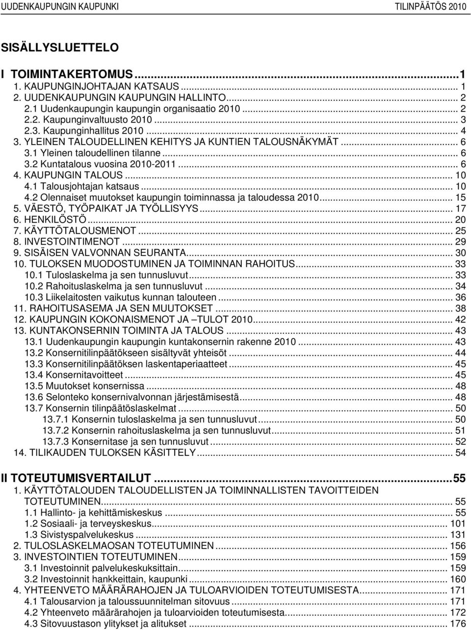 1 Talousjohtajan katsaus... 10 4.2 Olennaiset muutokset kaupungin toiminnassa ja taloudessa... 15 5. VÄESTÖ, TYÖPAIKAT JA TYÖLLISYYS... 17 6. HENKILÖSTÖ... 20 7. KÄYTTÖTALOUSMENOT... 25 8.