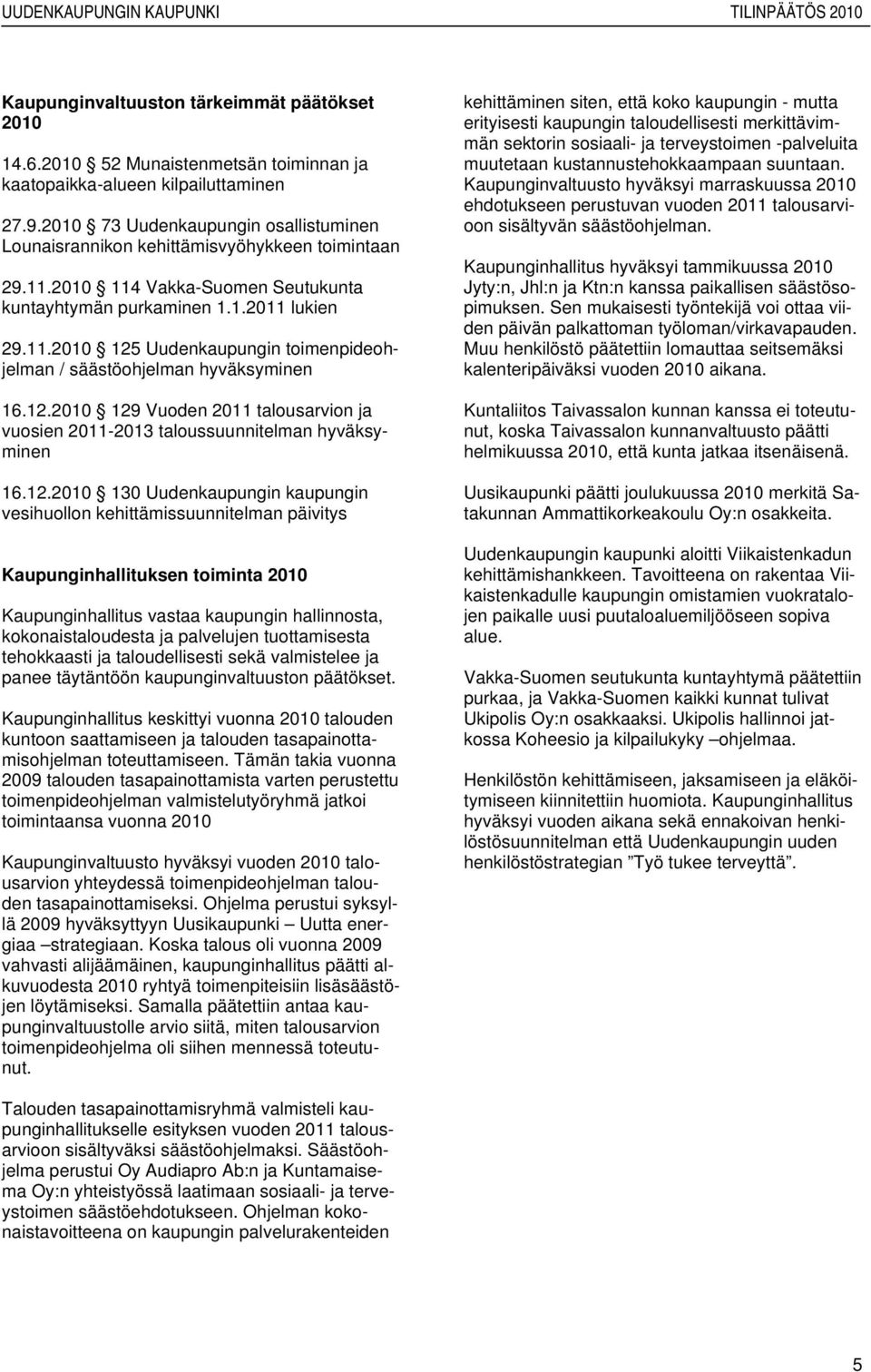 12. 129 Vuoden 2011 talousarvion ja vuosien 2011-2013 taloussuunnitelman hyväksyminen 16.12. 130 Uudenkaupungin kaupungin vesihuollon kehittämissuunnitelman päivitys Kaupunginhallituksen toiminta