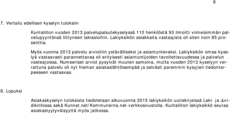 Lakiyksikön omaa kyselyä vastaavasti parannettavaa oli erityisesti asiantuntijoiden tavoitettavuudessa ja palvelun vasteajoissa.
