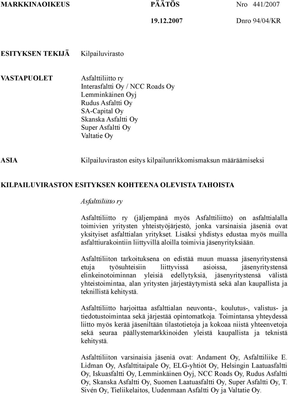 Oy Valtatie Oy ASIA Kilpailuviraston esitys kilpailunrikkomismaksun määräämiseksi KILPAILUVIRASTON ESITYKSEN KOHTEENA OLEVISTA TAHOISTA Asfalttiliitto ry Asfalttiliitto ry (jäljempänä myös