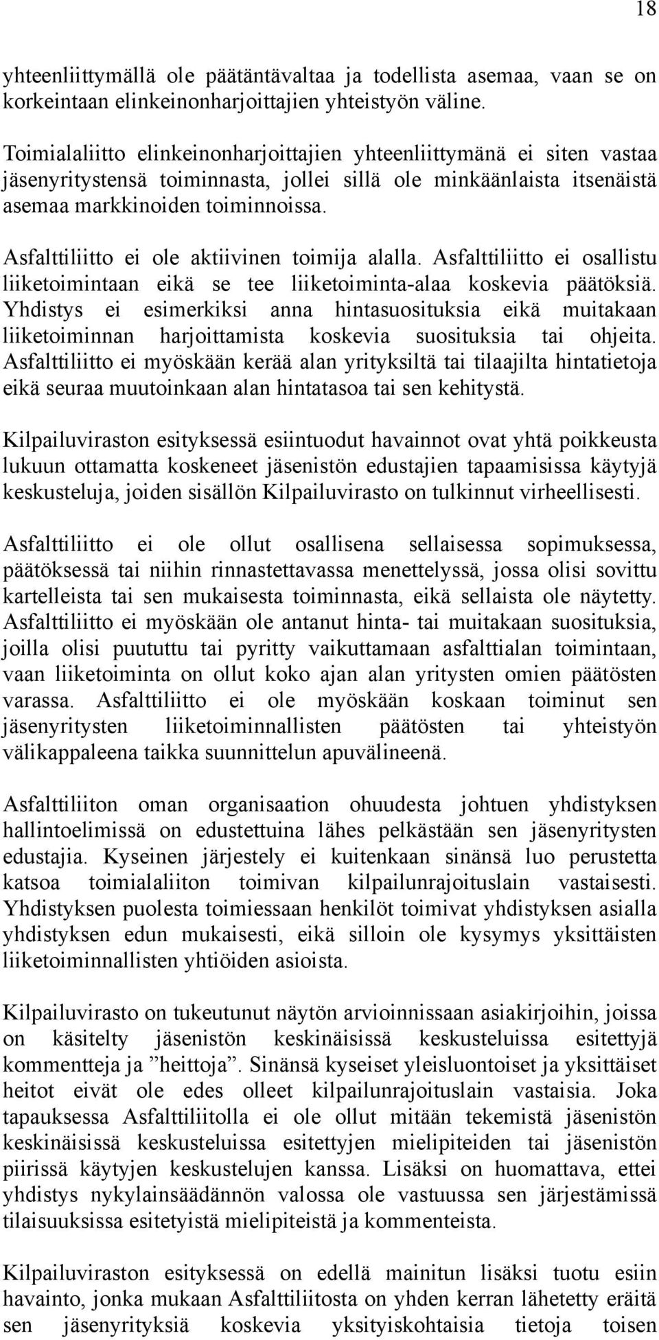 Asfalttiliitto ei ole aktiivinen toimija alalla. Asfalttiliitto ei osallistu liiketoimintaan eikä se tee liiketoiminta-alaa koskevia päätöksiä.