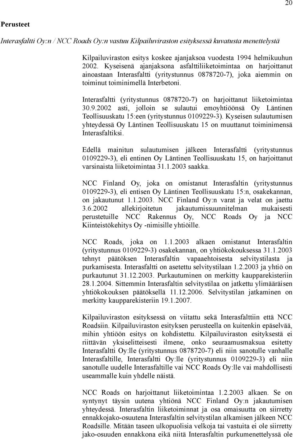 Interasfaltti (yritystunnus 0878720-7) on harjoittanut liiketoimintaa 30.9.2002 asti, jolloin se sulautui emoyhtiöönsä Oy Läntinen Teollisuuskatu 15:een (yritystunnus 0109229-3).