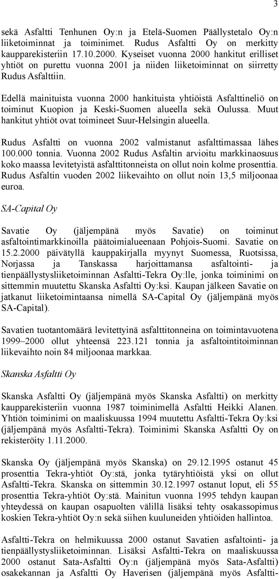 Edellä mainituista vuonna 2000 hankituista yhtiöistä Asfalttineliö on toiminut Kuopion ja Keski-Suomen alueella sekä Oulussa. Muut hankitut yhtiöt ovat toimineet Suur-Helsingin alueella.