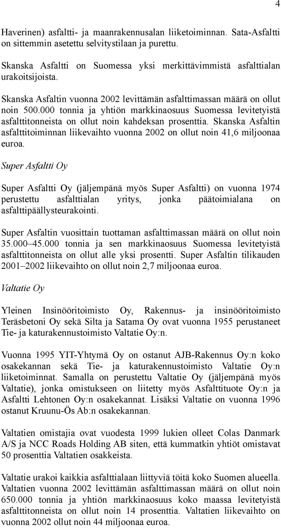 000 tonnia ja yhtiön markkinaosuus Suomessa levitetyistä asfalttitonneista on ollut noin kahdeksan prosenttia.