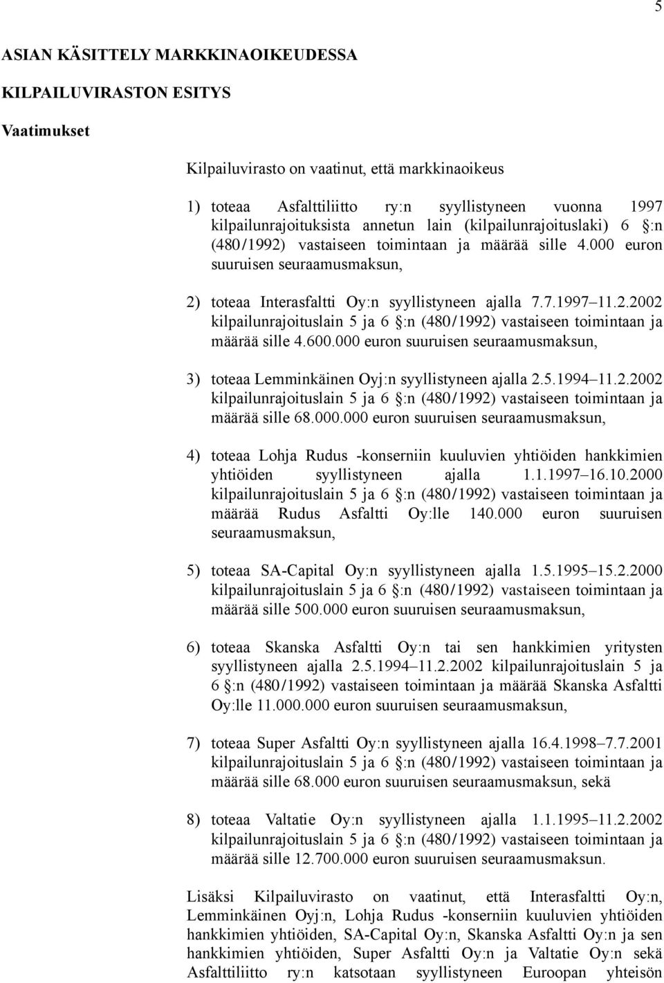 000 euron suuruisen seuraamusmaksun, 2) toteaa Interasfaltti Oy:n syyllistyneen ajalla 7.7.1997 11.2.2002 kilpailunrajoituslain 5 ja 6 :n (480/1992) vastaiseen toimintaan ja määrää sille 4.600.